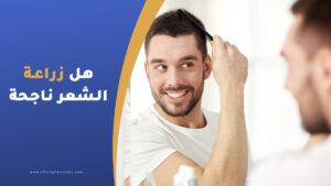 هل زراعة الشعر ناجحة ؟ - العوامل التي تساهم في نجاح العملية